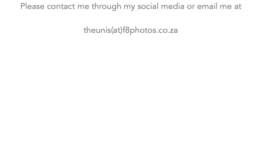 Please contact me through my social media or email me at theunis(at)f8photos.co.za