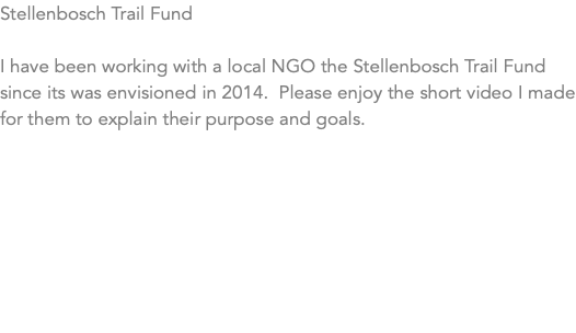 Stellenbosch Trail Fund I have been working with a local NGO the Stellenbosch Trail Fund since its was envisioned in 2014. Please enjoy the short video I made for them to explain their purpose and goals. 